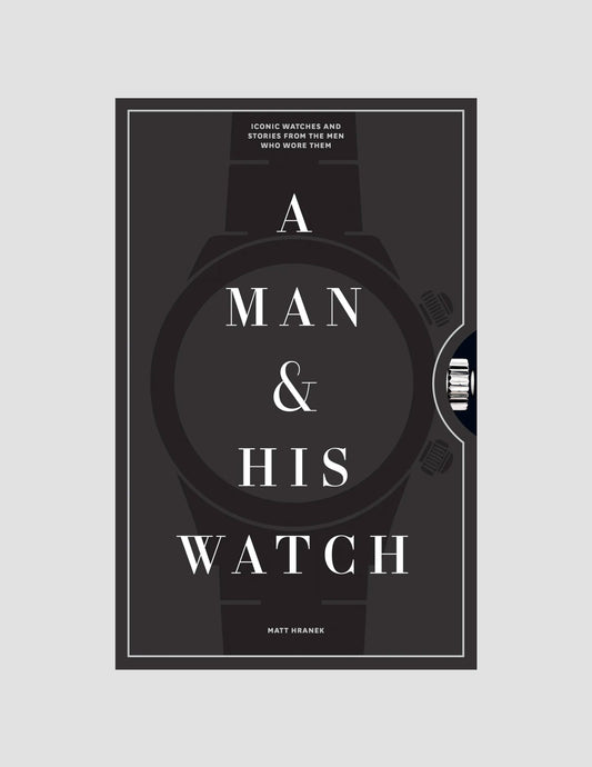 Rivay A Man & His Watch: Iconic Watches and Stories from the Men Who Wore Them